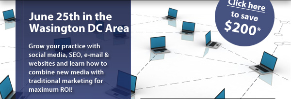 June 25th in the Washington DC Area  Grow your practice with social mediaa, SEO, e-mail & websites and learn how to combine new media with traditional marketing for maximum ROI! 