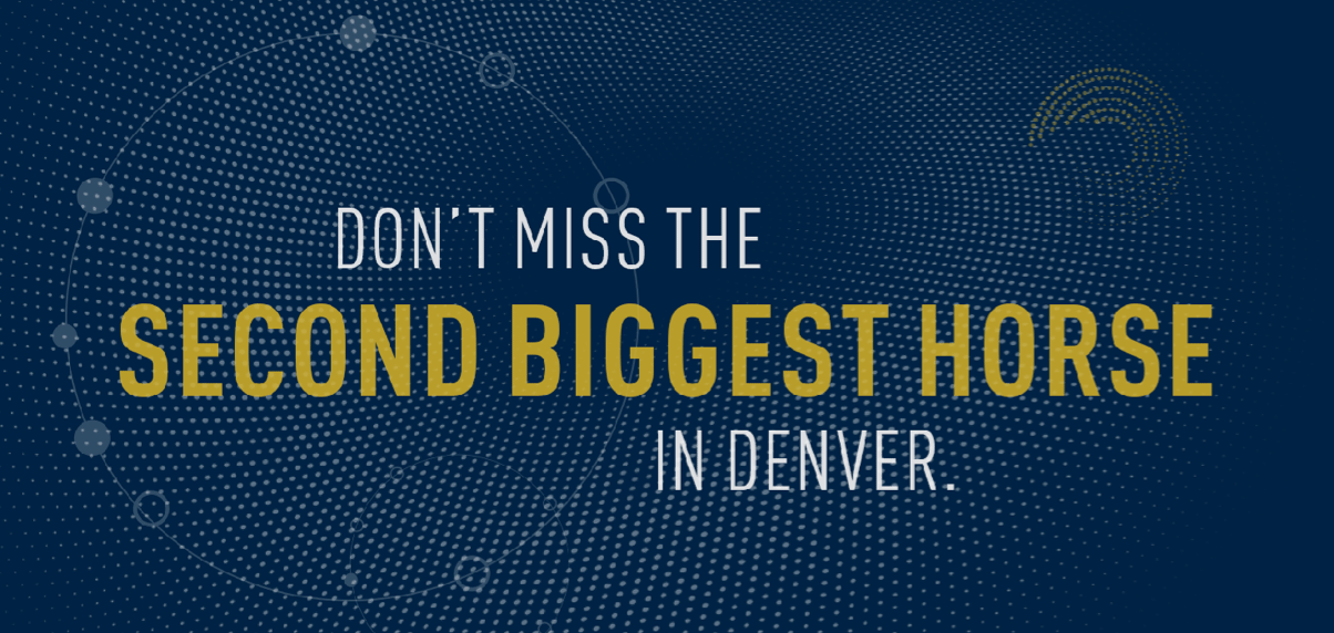 DON'T MISS THE SECOND BIGGEST HORSE IN DENVER